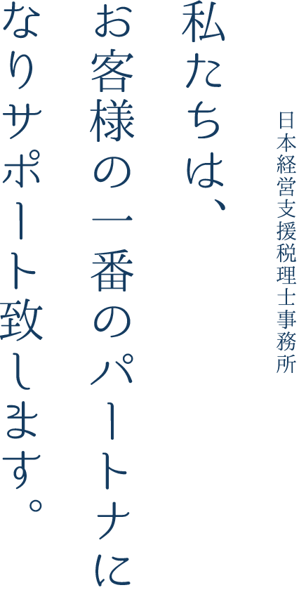 私たちは、お客様の一番のパートナになりサポート致します。